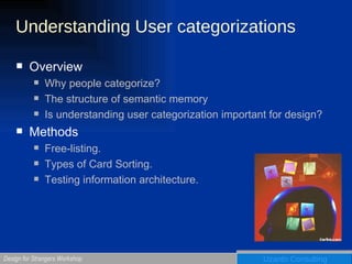 Understanding User categorizations Overview Why people categorize? The structure of semantic memory Is understanding user categorization important for design? Methods Free-listing. Types of Card Sorting. Testing information architecture. 
