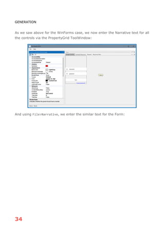 34
GENERATION
As we saw above for the WinForms case, we now enter the Narrative text for all
the controls via the PropertyGrid ToolWindow:
And using File>Narrative, we enter the similar text for the Form:
 