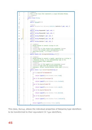 45
This class, Mockup, allows the individual properties of Balsamiq type identifiers
to be transformed to their equivalent C# Type identifiers.
 