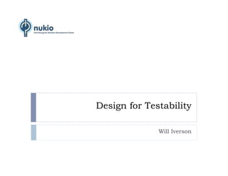 Design for Testability

              Will Iverson
 