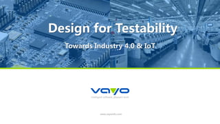 intelligent software, pleasant work
www.vayoinfo.com
Design for Testability
Towards Industry 4.0 & IoT
 