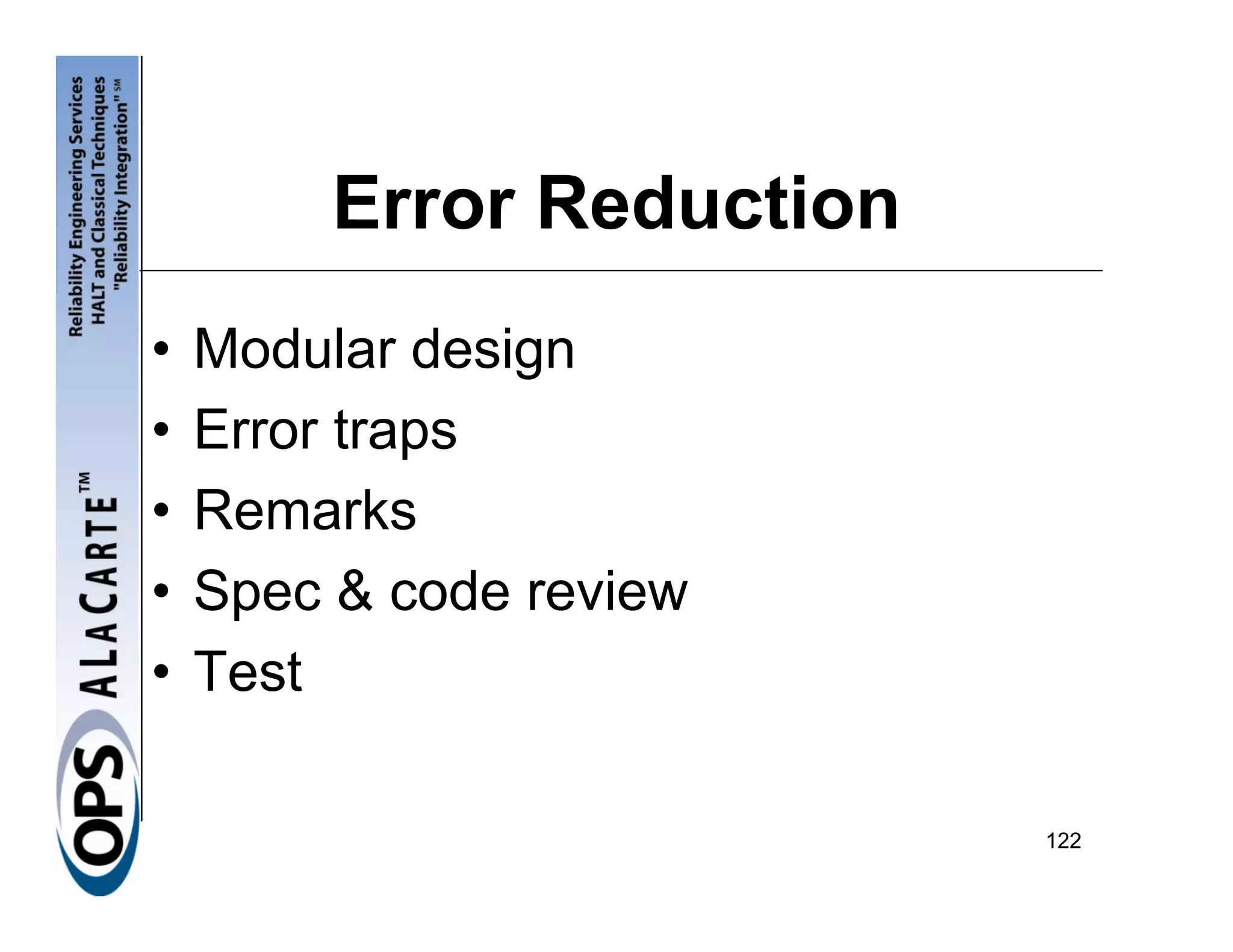 Error Reduction
•   Modular design
•   Error traps
•   Remarks
•   Spec & code review
•   Test

                           122
 