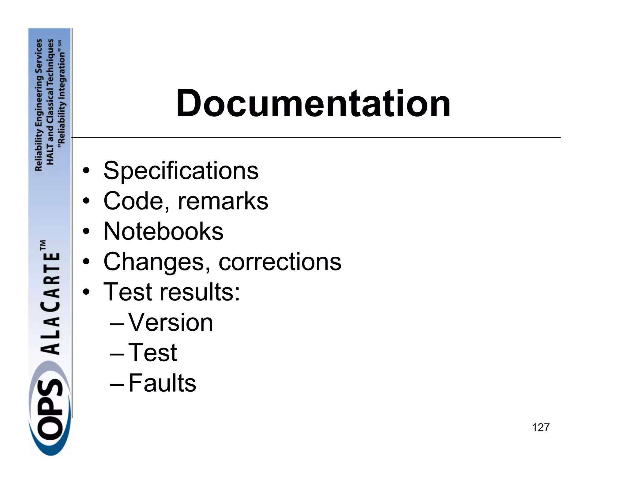 Documentation
•   Specifications
•   Code, remarks
•   Notebooks
•   Changes, corrections
•   Test results:
    – Version
    – Test
    – Faults
                           127
 