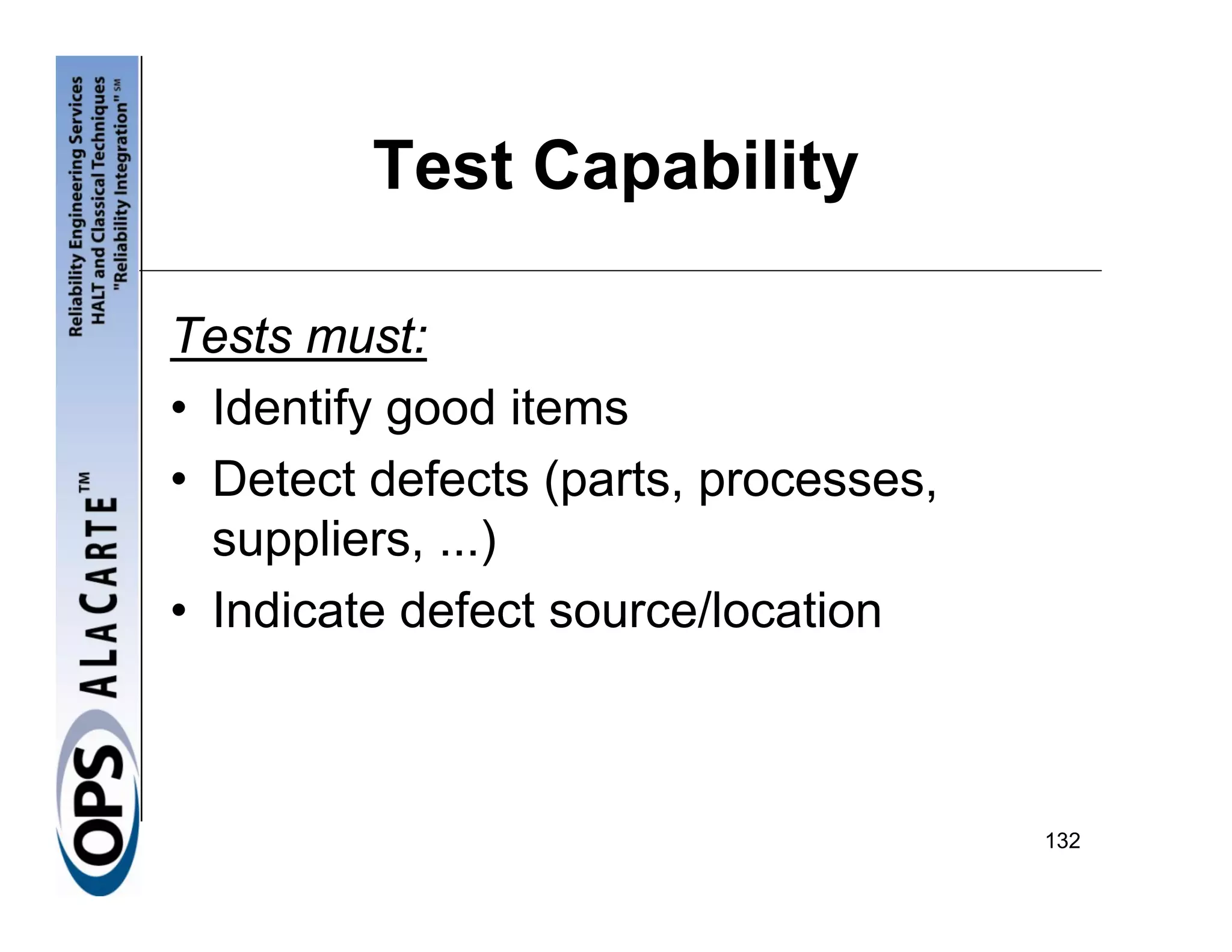 Test Capability

Tests must:
• Identify good items
• Detect defects (parts, processes,
  suppliers, ...)
• Indicate defect source/location



                                      132
 