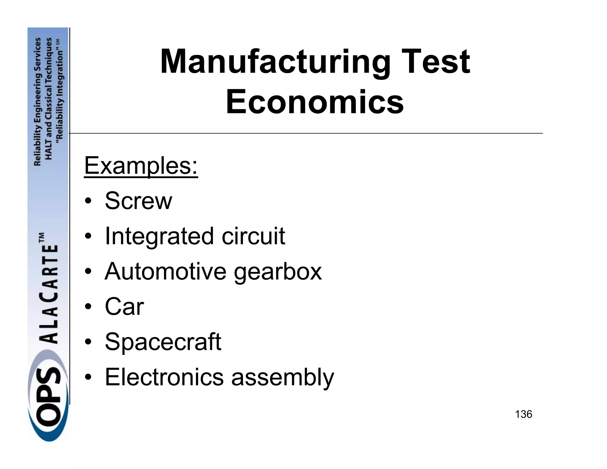 Manufacturing Test
         Economics
Examples:
• Screw
• Integrated circuit
• Automotive gearbox
• Car
• Spacecraft
• Electronics assembly
                           136
 
