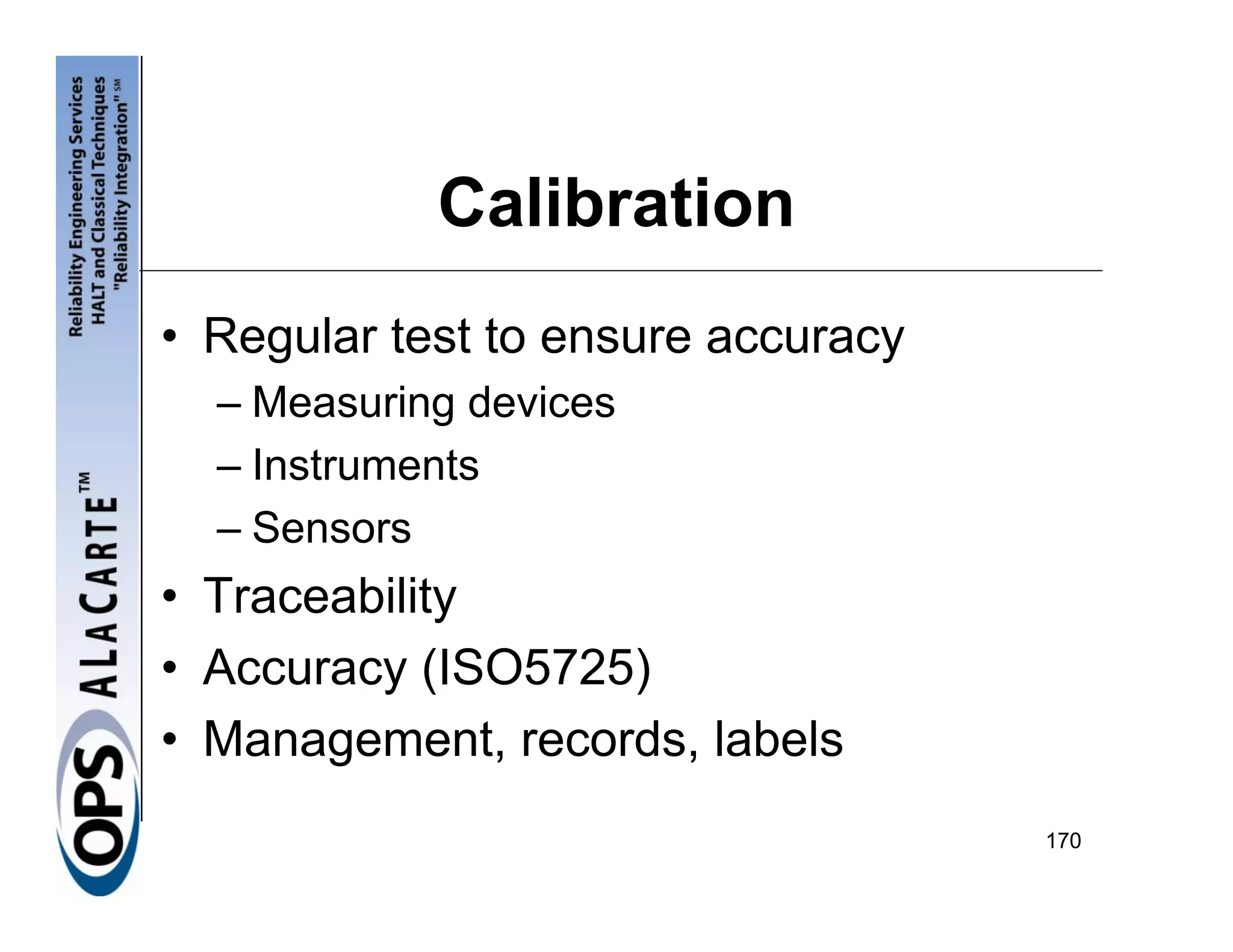 Calibration
• Regular test to ensure accuracy
  – Measuring devices
  – Instruments
  – Sensors
• Traceability
• Accuracy (ISO5725)
• Management, records, labels
                                    170
 