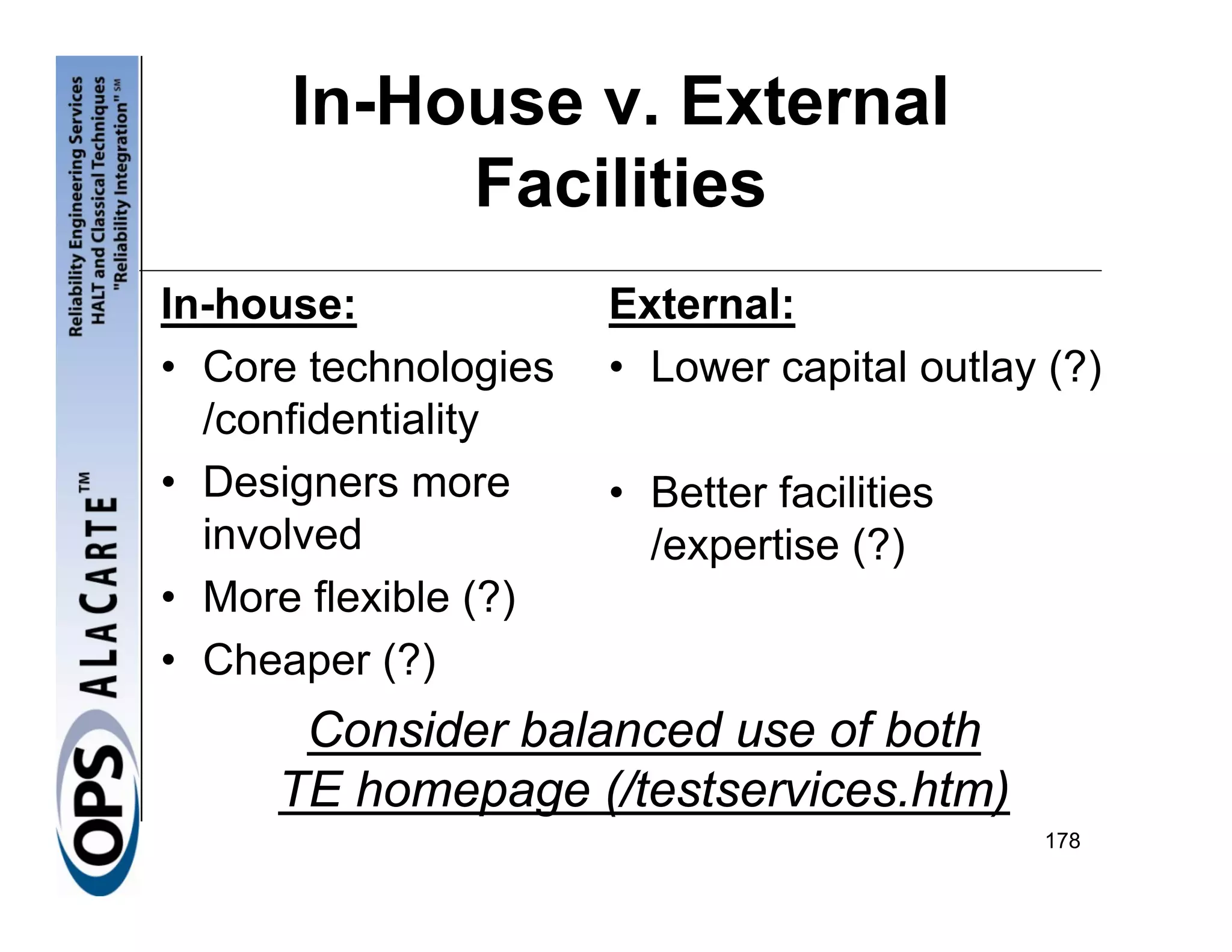 In-House v. External
           Facilities
In-house:             External:
• Core technologies   • Lower capital outlay (?)
  /confidentiality
• Designers more      • Better facilities
  involved              /expertise (?)
• More flexible (?)
• Cheaper (?)
      Consider balanced use of both
     TE homepage (/testservices.htm)
                                            178
 