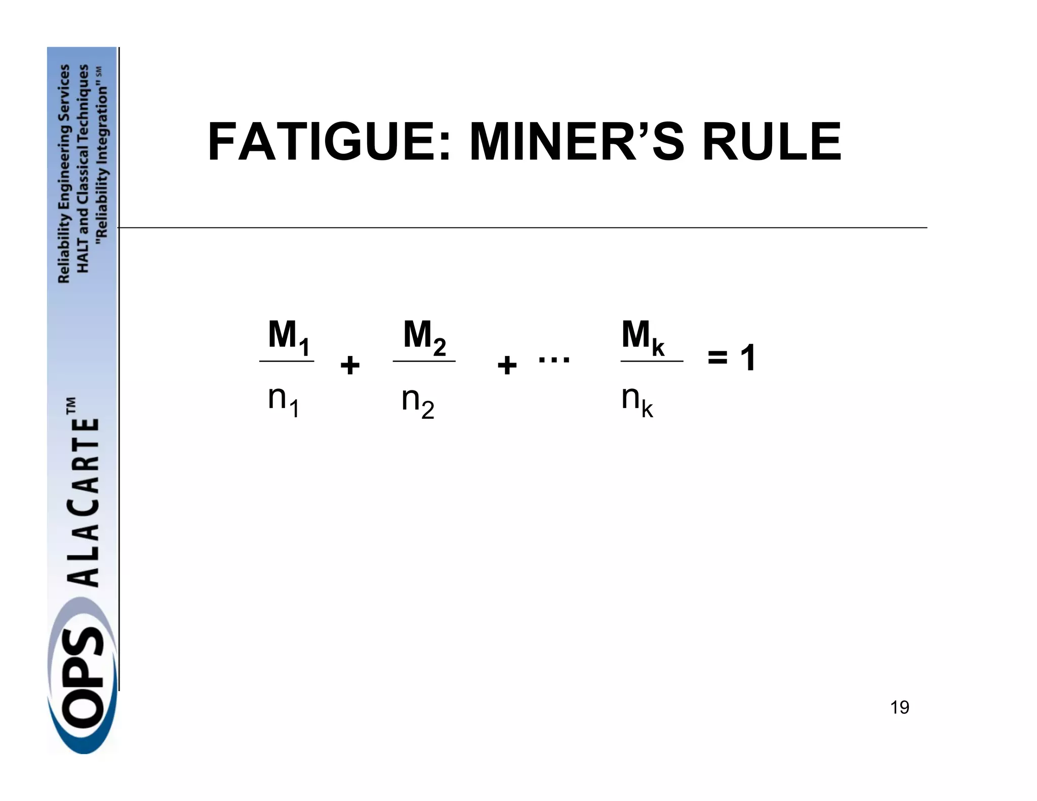 FATIGUE: MINER’S RULE


  M1       M2         Mk
       +        + …        =1
  n1       n2         nk




                                19
 