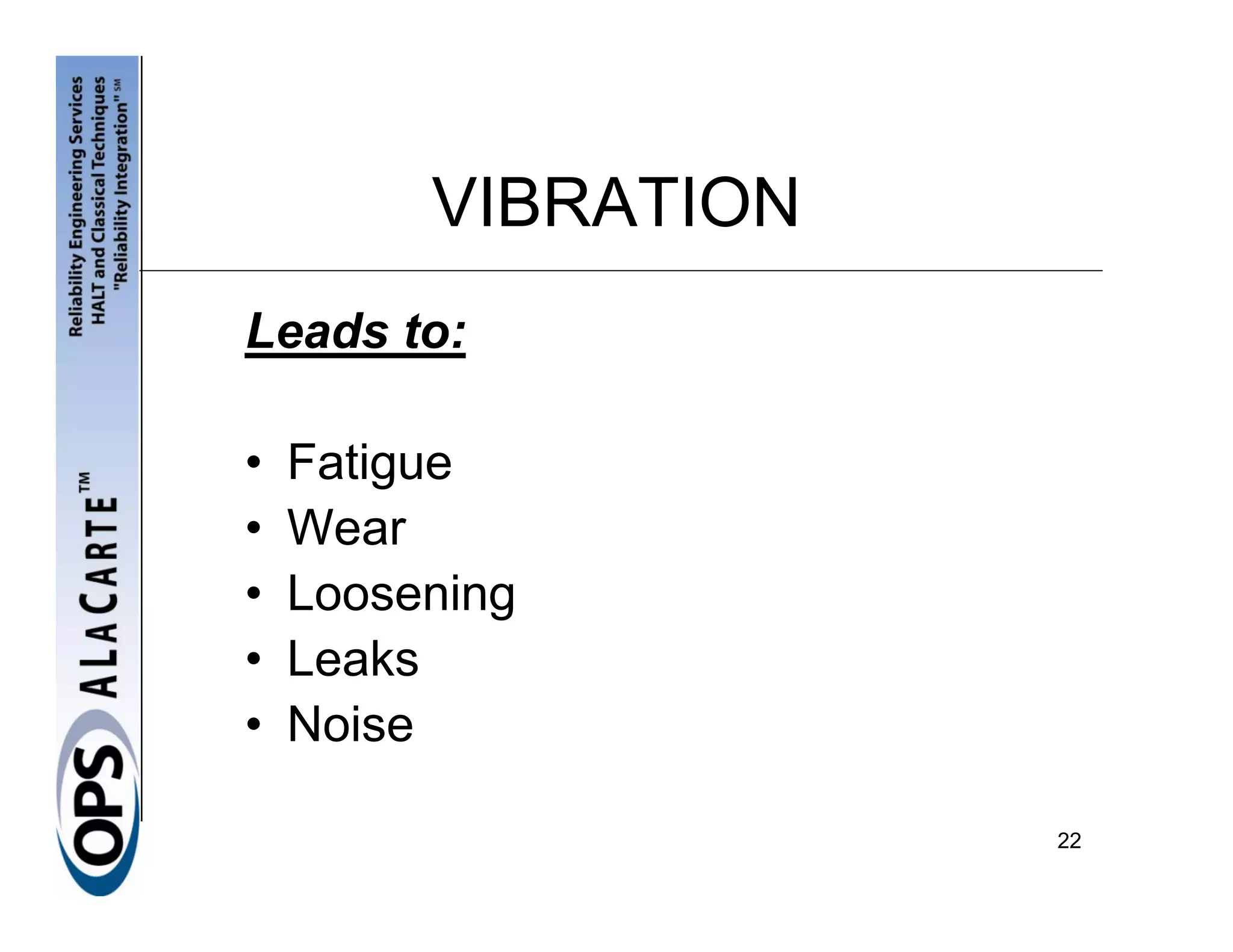VIBRATION
Leads to:

•   Fatigue
•   Wear
•   Loosening
•   Leaks
•   Noise

                     22
 