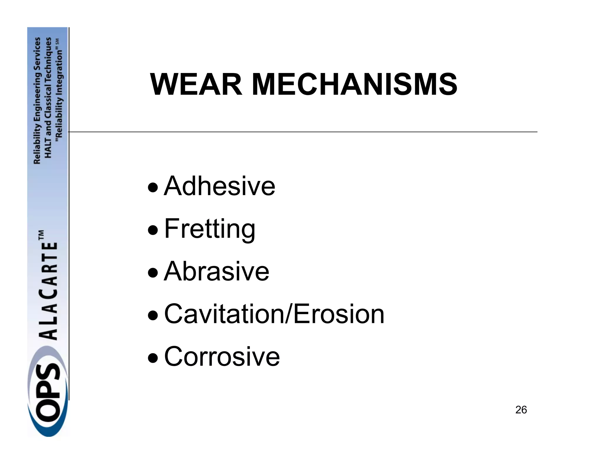 WEAR MECHANISMS


• Adhesive
• Fretting
• Abrasive
• Cavitation/Erosion
• Corrosive
                       26
 
