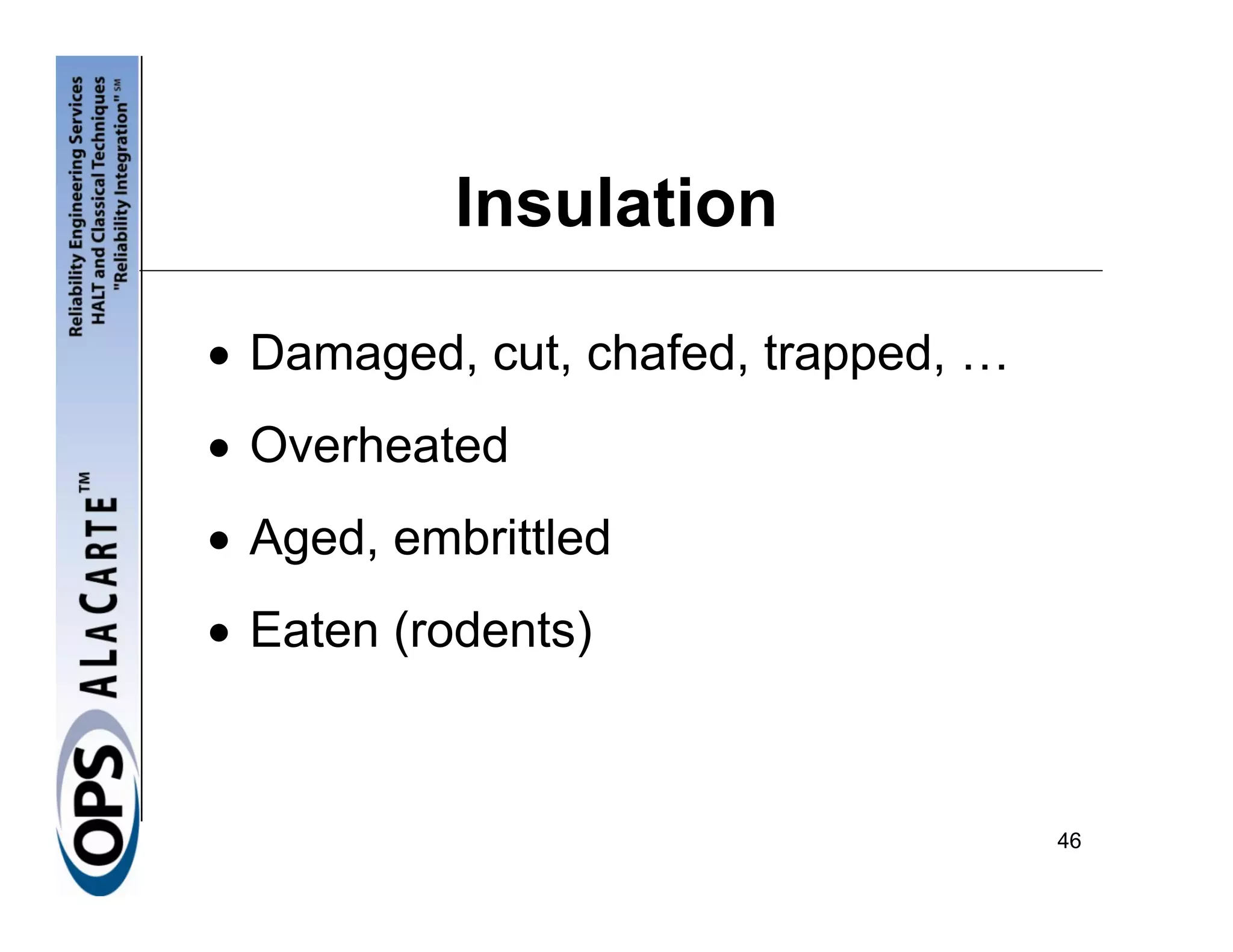 Insulation

• Damaged, cut, chafed, trapped, …
• Overheated
• Aged, embrittled
• Eaten (rodents)



                                     46
 