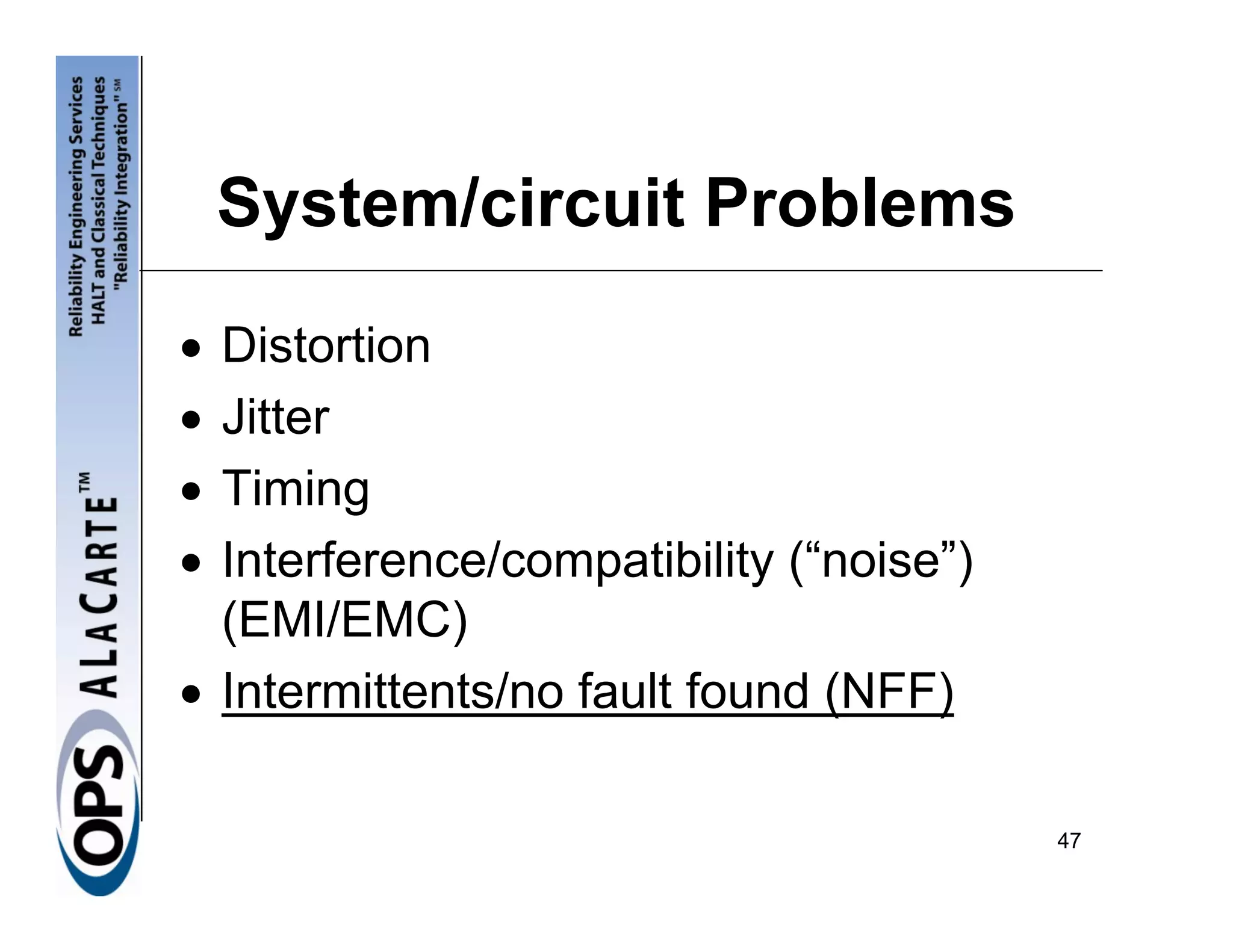 System/circuit Problems
• Distortion
• Jitter
• Timing
• Interference/compatibility (“noise”)
  (EMI/EMC)
• Intermittents/no fault found (NFF)

                                         47
 