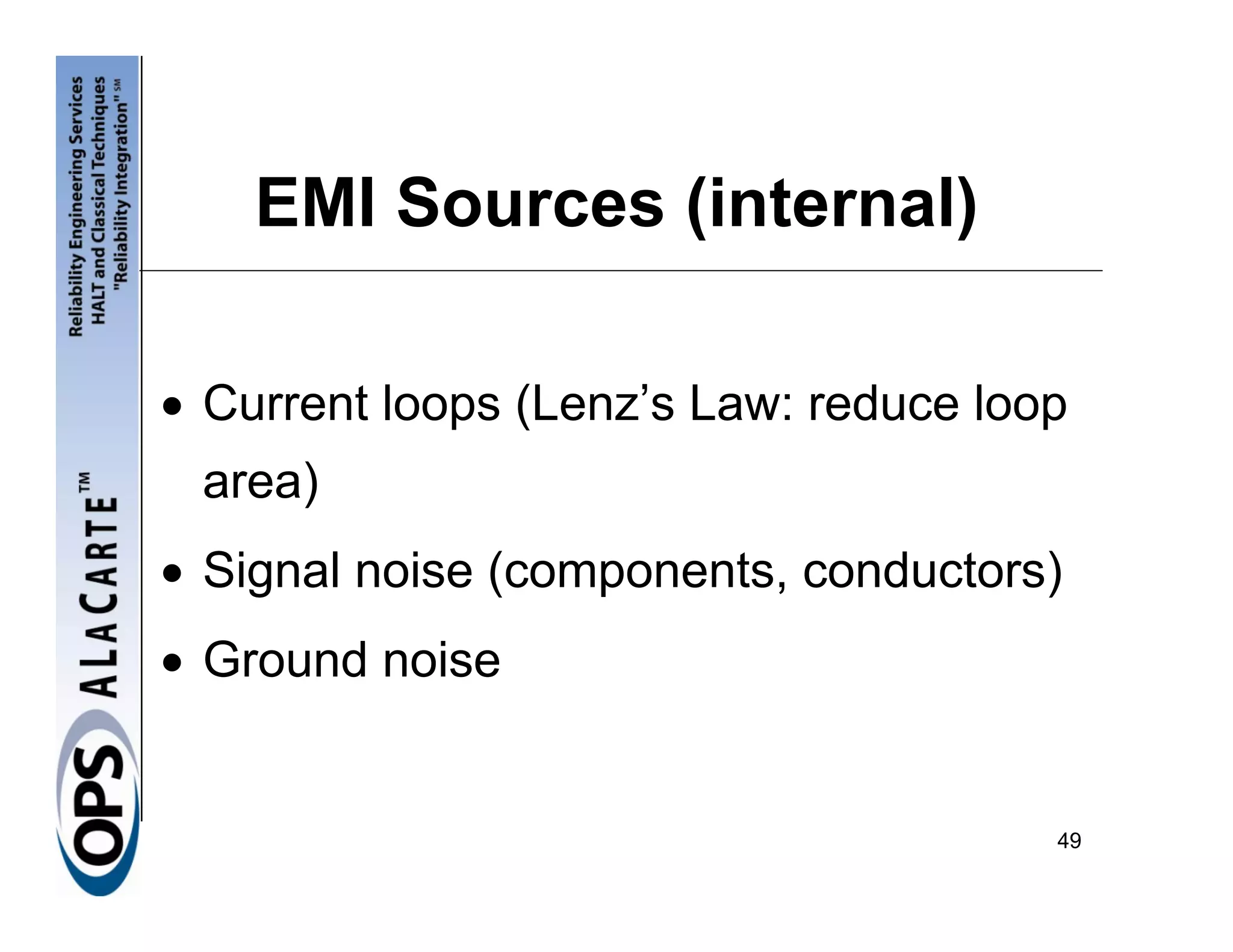 EMI Sources (internal)

• Current loops (Lenz’s Law: reduce loop
 area)
• Signal noise (components, conductors)
• Ground noise


                                       49
 