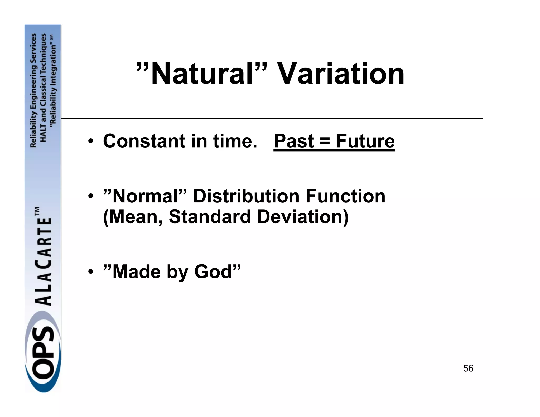 ”Natural” Variation

• Constant in time. Past = Future

• ”Normal” Distribution Function
  (Mean, Standard Deviation)

• ”Made by God”



                                    56
 