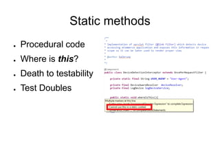 Static methods
● Procedural code
● Where is this?
● Death to testability
● Test Doubles
 