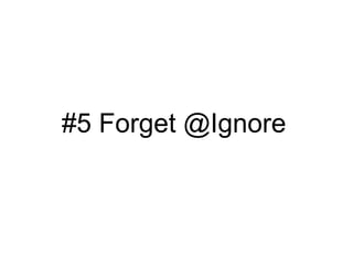 #5 Forget @Ignore
 