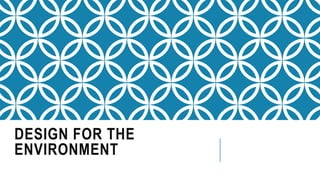 DESIGN FOR THE
ENVIRONMENT
 