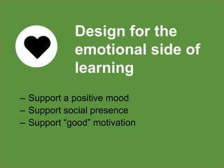 Dorian Peters (dorian-peters.com) - UX Australia, August 2017 12
– Design to allow for the provision of both operational and
rich instructional feedback.
– Place feedback near its related item
– Trigger feedback instantaneously when possible.
✔ Correct! The minimalist design allows users to focus on their task.
✔ Correct! The minimalist design
allows users to focus on their task.
2. Design for Timely Feedback
 