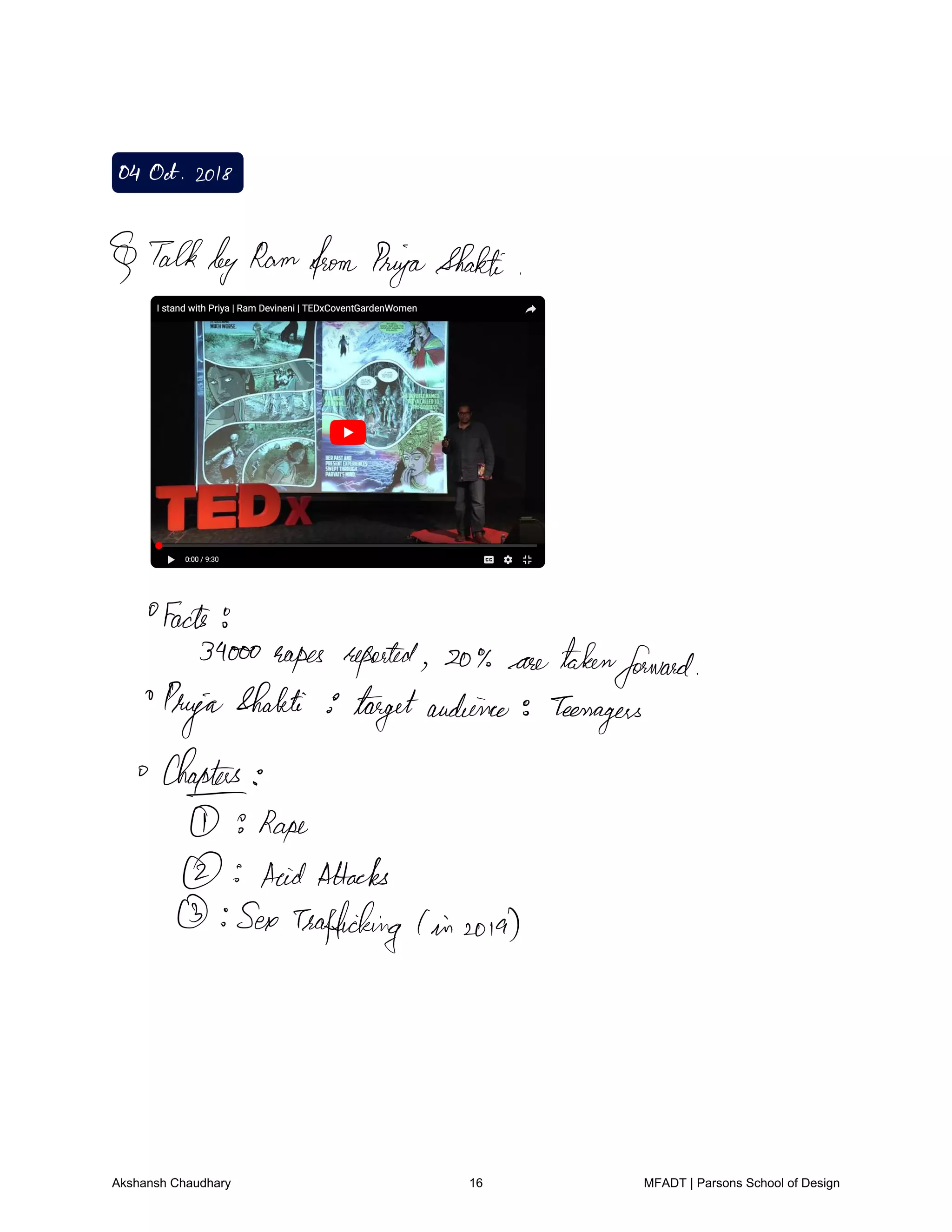 04Oct 2018
TalkbyRamfromPriyaShakti
Facts
34000rapes reported 20 are takenforward
PriyaShakti targetaudience Teenagers
Chapters
9Rape
AcidAttacks
See trafficking 1in 2019
Akshansh Chaudhary 16 MFADT | Parsons School of Design
 