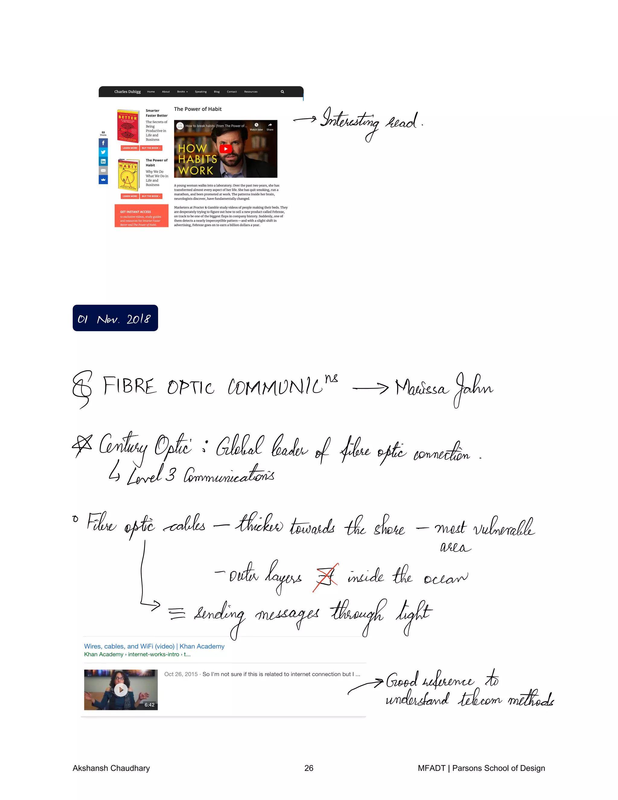 Interestinghead
01 Nov 2018
FIBRE OPTIC COMMONIcons MarissaJahn
CenturyOptic Globalleader
offibreopticconnection
Lend3 Communications
Fibreopticcables thickertowardstheshore mostvulnerable
area
outerlayers insidethe ocean
sending messages throughlight
Goodreference to
understandtelecommethods
Akshansh Chaudhary 26 MFADT | Parsons School of Design
 