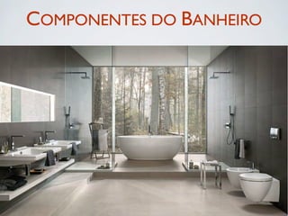 COMPONENTES DO BANHEIRO
 