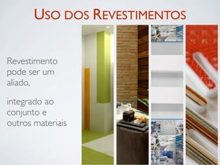 USO DOS REVESTIMENTOS

Revestimento
pode ser um
aliado,

integrado ao
conjunto e
outros materiais
 