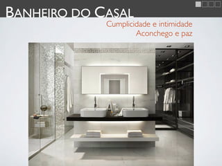 BANHEIRO DO CASAL
             Cumplicidade e intimidade
                     Aconchego e paz
 