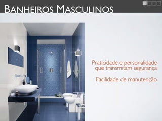 BANHEIROS MASCULINOS



                Praticidade e personalidade
                 que transmitam segurança
                 Facilidade de manutenção
 
