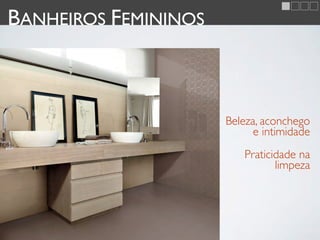 BANHEIROS FEMININOS



                      Beleza, aconchego
                            e intimidade
                          Praticidade na
                                 limpeza
 