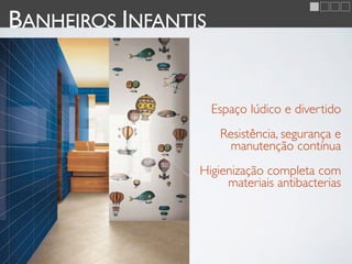 BANHEIROS INFANTIS


                     Espaço lúdico e divertido
                      Resistência, segurança e
                       manutenção contínua
                 Higienização completa com
                      materiais antibacterias
 