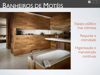 BANHEIROS DE MOTÉIS

                      Espaço público
                        mas intimista

                          Requinte e
                          intimidade

                      Higienização e
                        manutenção
                           contínuas
 
