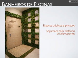 BANHEIROS DE PISCINAS


                 Espaços públicos e privados
                   Segurança com materiais
                           antiderrapantes
 