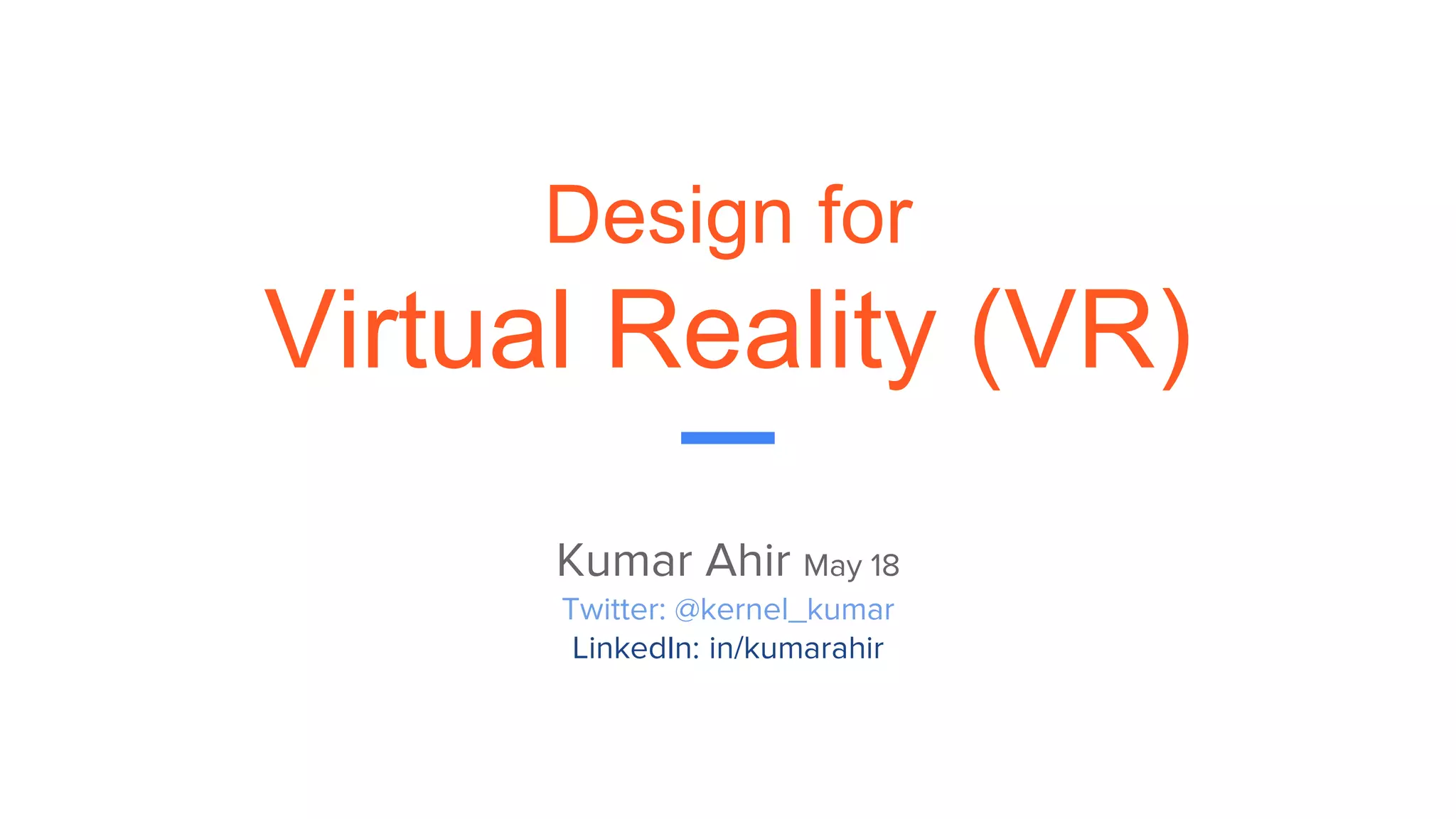 Design for
Virtual Reality (VR)
Kumar Ahir May 18
Twitter: @kernel_kumar
LinkedIn: in/kumarahir
 