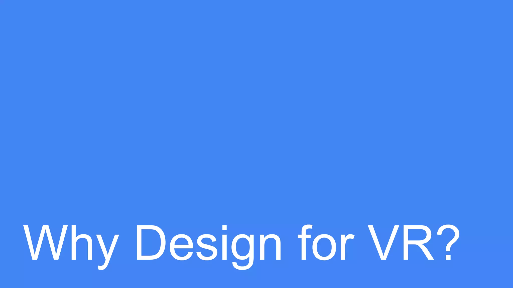 Why Design for VR?
 