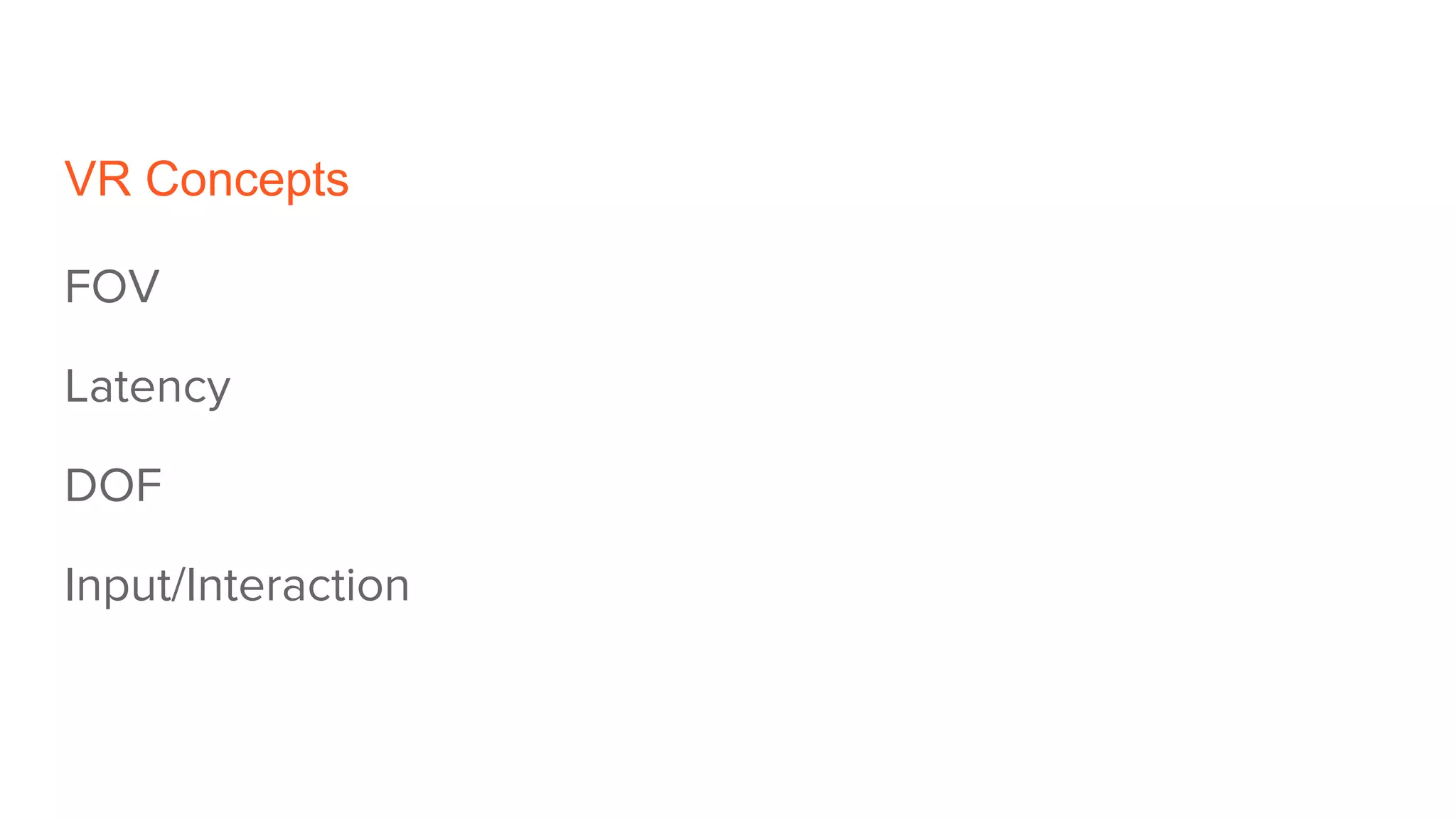 VR Concepts
FOV
Latency
DOF
Input/Interaction
 