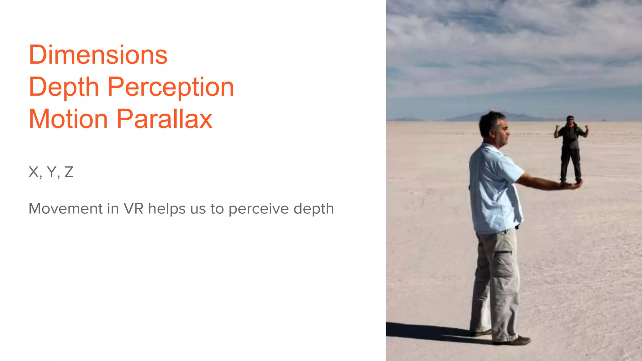 Dimensions
Depth Perception
Motion Parallax
X, Y, Z
Movement in VR helps us to perceive depth
 