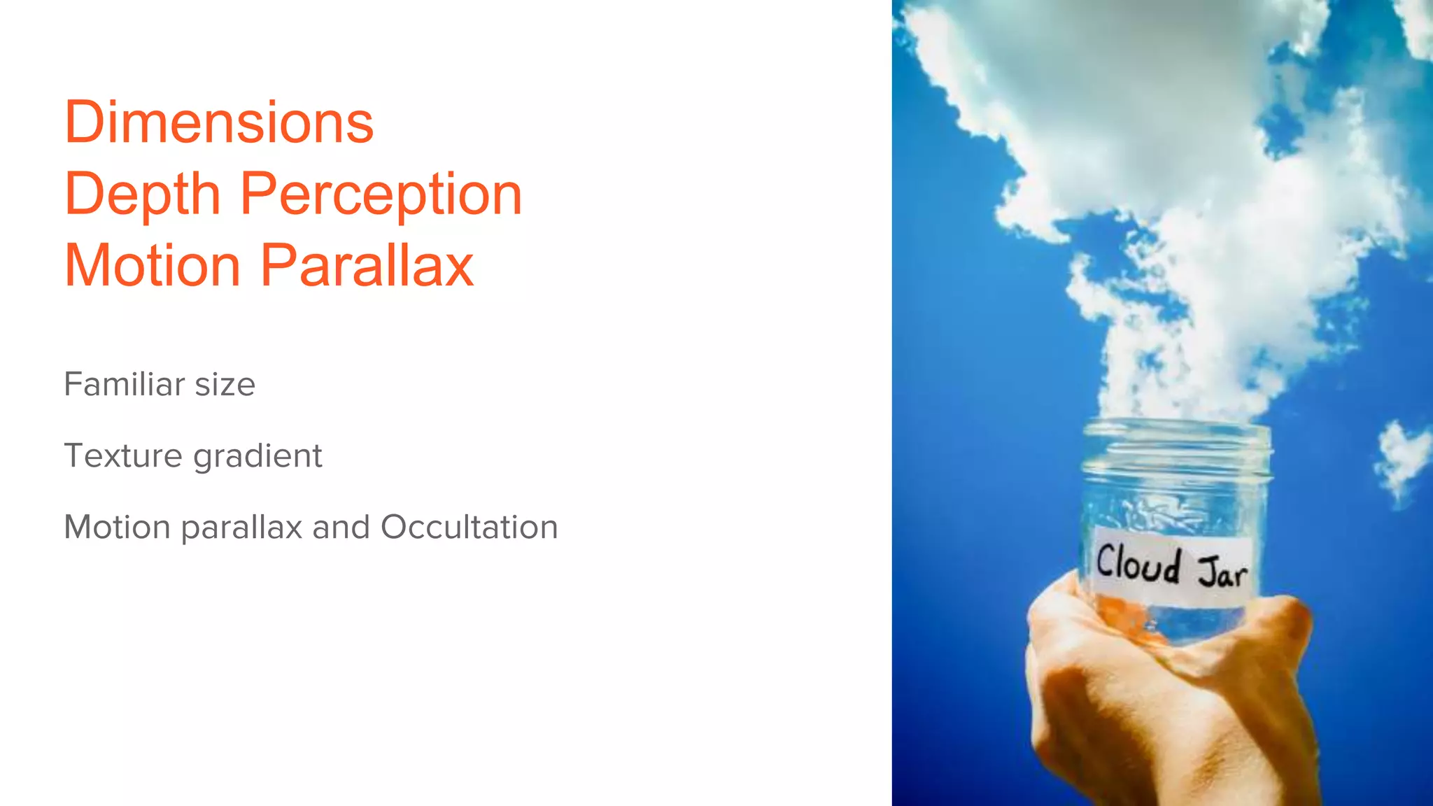 Dimensions
Depth Perception
Motion Parallax
Familiar size
Texture gradient
Motion parallax and Occultation
 