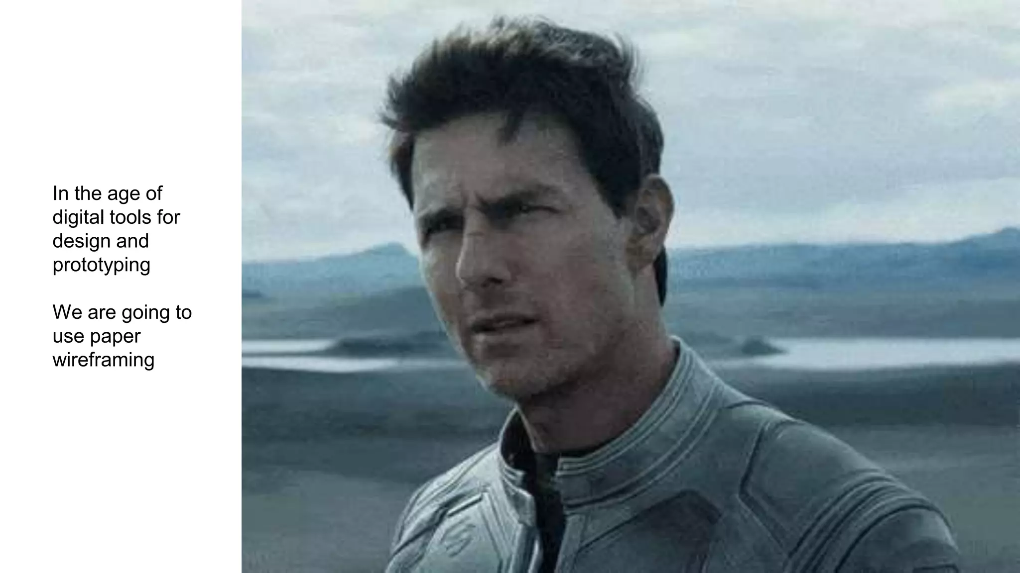 In the age of
digital tools for
design and
prototyping
We are going to
use paper
wireframing
 