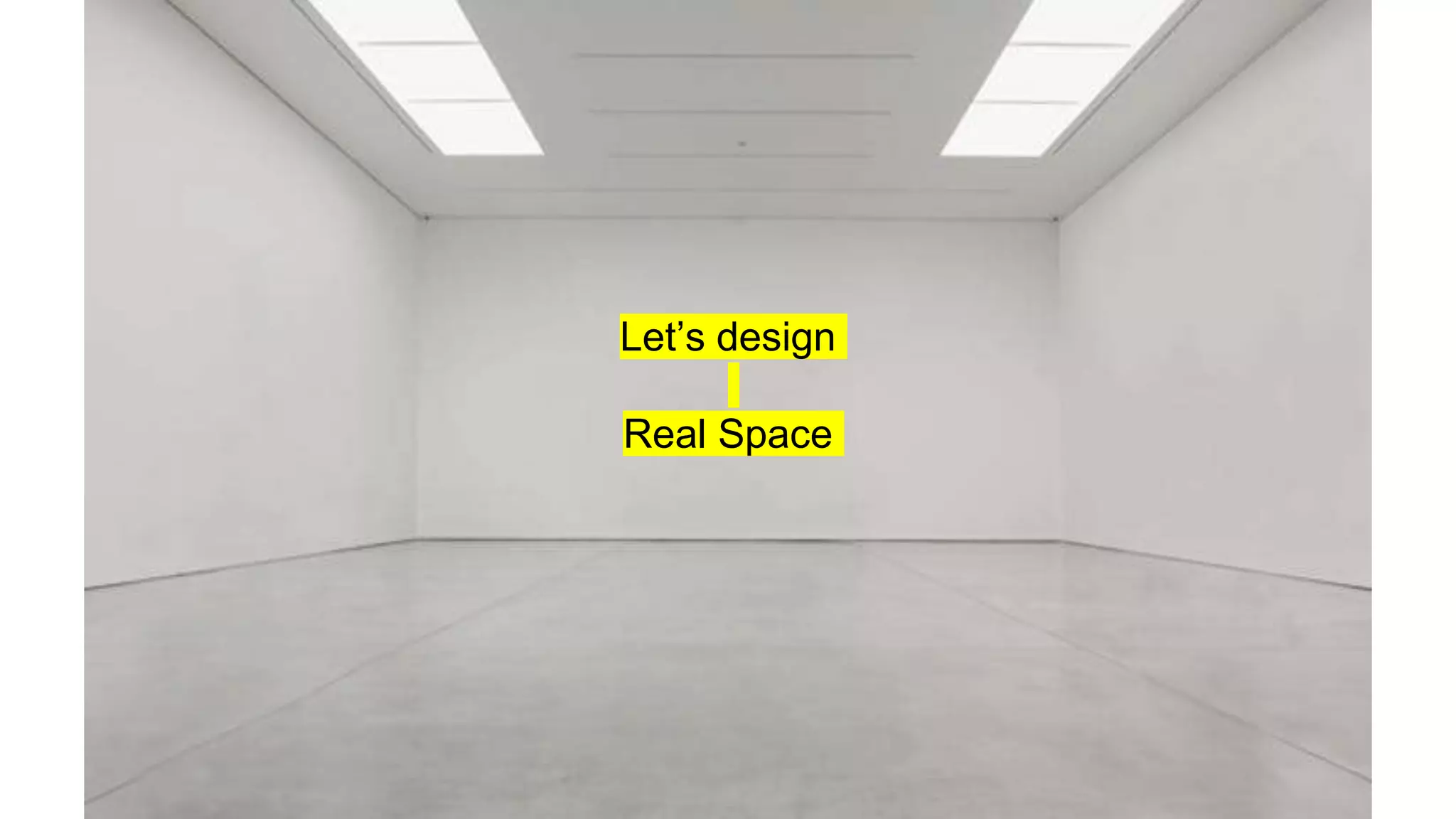 Let’s design
Real Space
 
