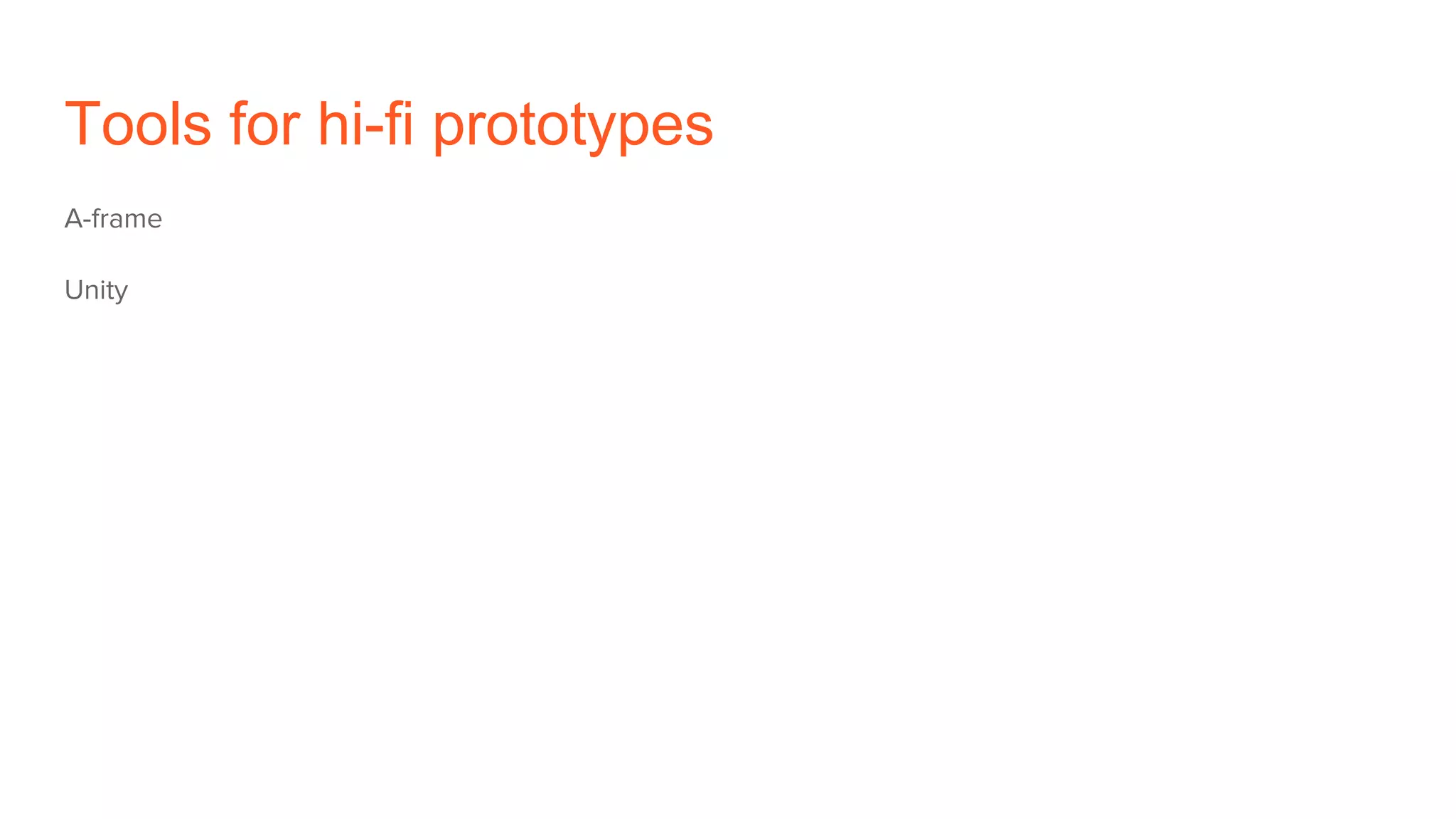 Tools for hi-fi prototypes
A-frame
Unity
 