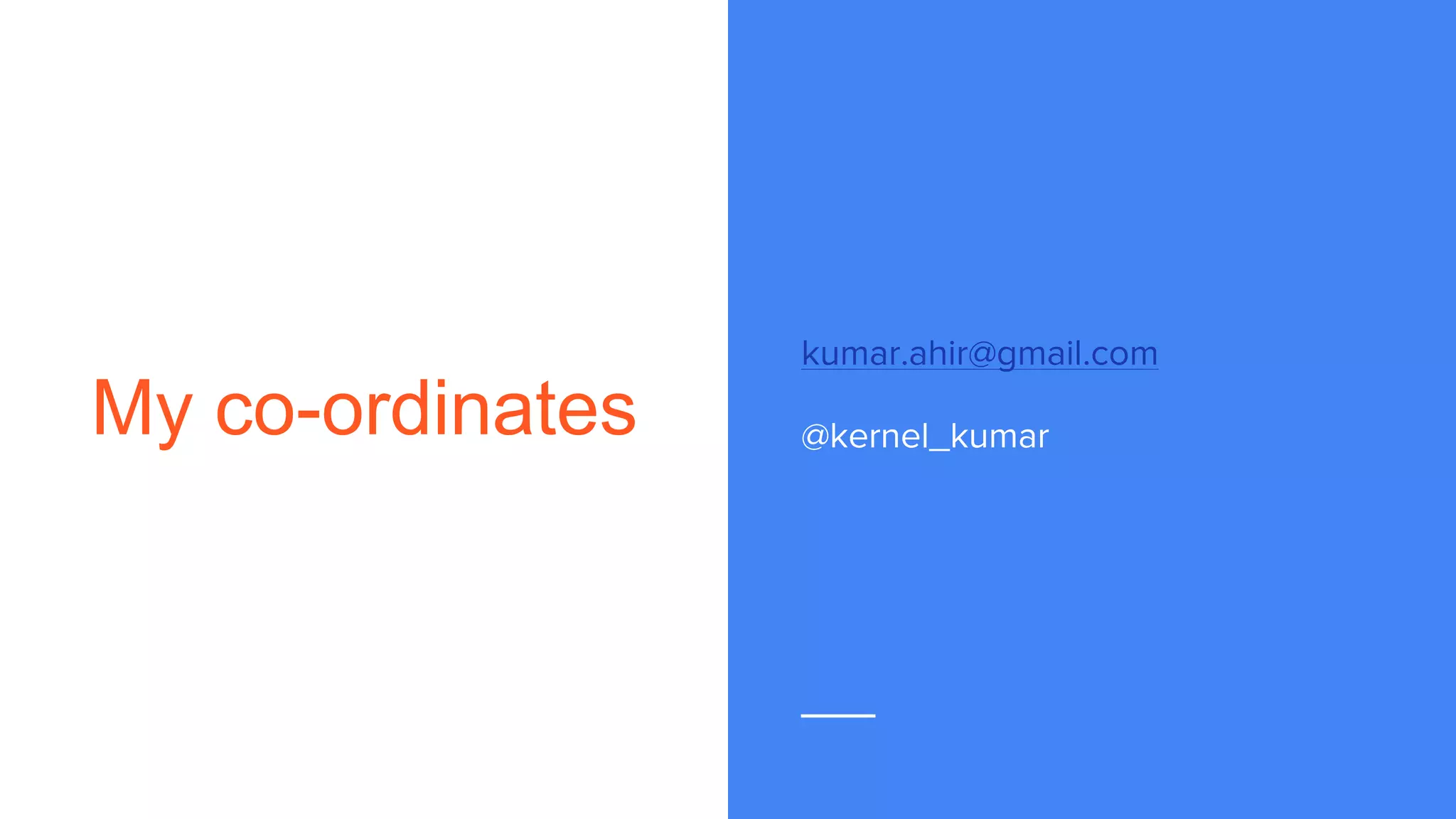 My co-ordinates
kumar.ahir@gmail.com
@kernel_kumar
 