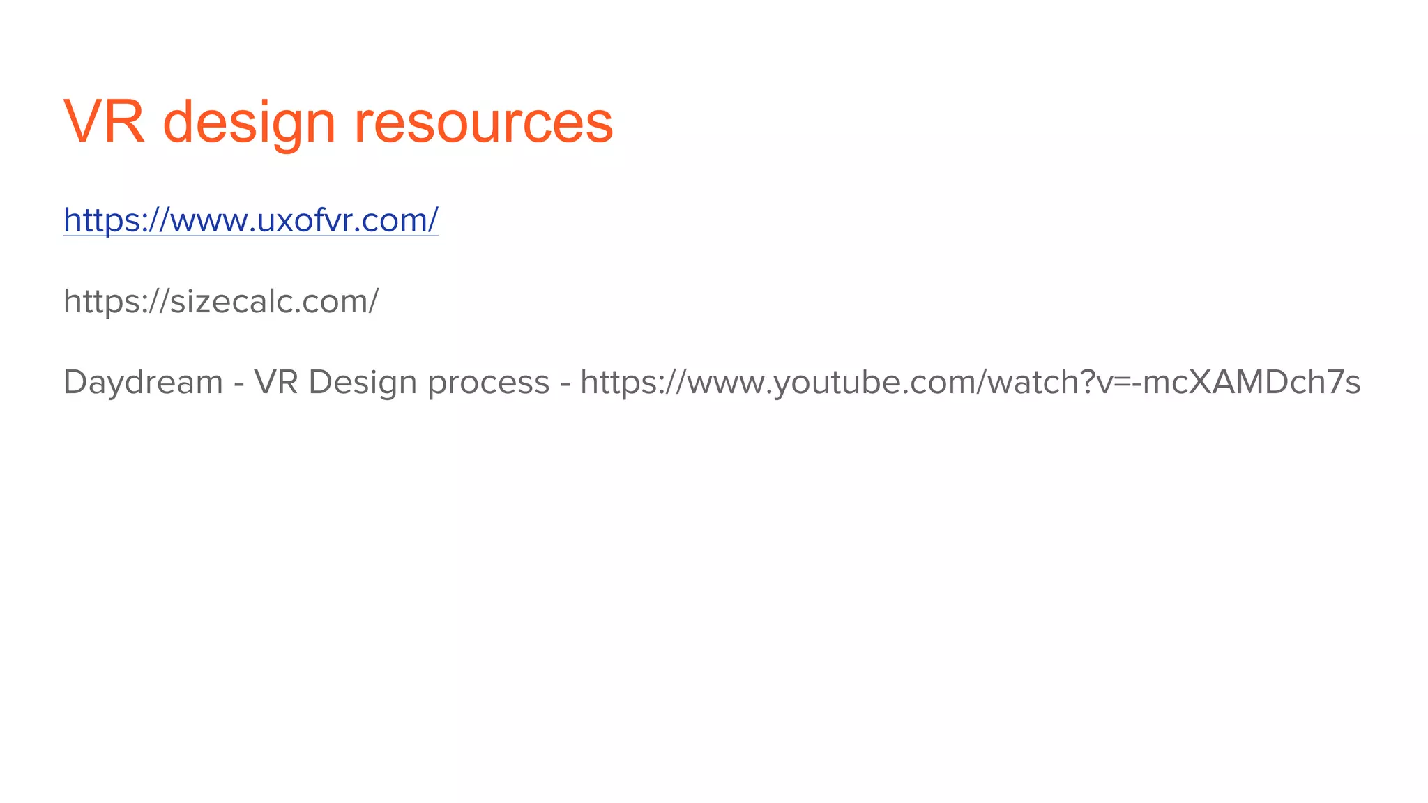 VR design resources
https://www.uxofvr.com/
https://sizecalc.com/
Daydream - VR Design process - https://www.youtube.com/watch?v=-mcXAMDch7s
 