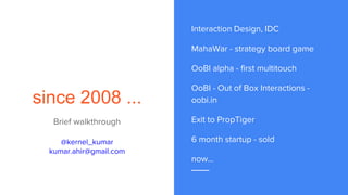 since 2008 ...
Interaction Design, IDC
MahaWar - strategy board game
OoBI alpha - first multitouch
OoBI - Out of Box Inter...