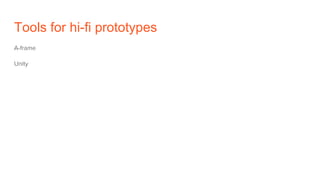 Tools for hi-fi prototypes
A-frame
Unity
 