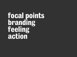 focal points
branding
feeling
action
 