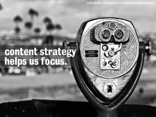 www.flickr.com/photos/visualsensory/6849199972
content strategy
helps us focus.
 