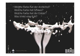 Welche Farbe hat der Arztkittel?
Welche Farbe hat Schnee?
Welche Farbe hat der Eisbär?
Was trinkt eine Kuh?
 