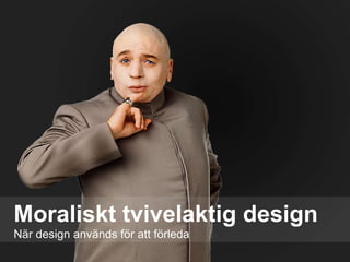 Moraliskt tvivelaktig design När design används för att förleda 