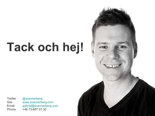 Twitter  @svennerberg Site www.svennerberg.com   Email [email_address] Phone +46 73-687 07 30 Tack och hej! 