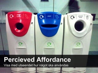 Percieved Affordance Visa med utseendet hur något ska användas 